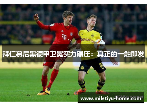 拜仁慕尼黑德甲卫冕实力碾压：真正的一触即发