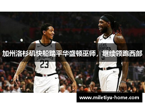 加州洛杉矶快船踏平华盛顿巫师，继续领跑西部