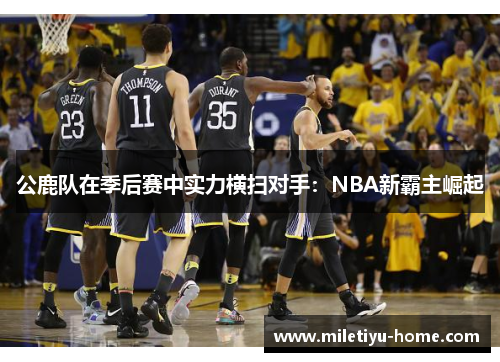 公鹿队在季后赛中实力横扫对手：NBA新霸主崛起