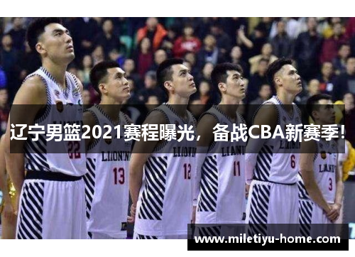 辽宁男篮2021赛程曝光，备战CBA新赛季！