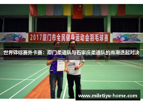 世界锦标赛外卡赛：厦门柔道队与石家庄柔道队的高潮迭起对决