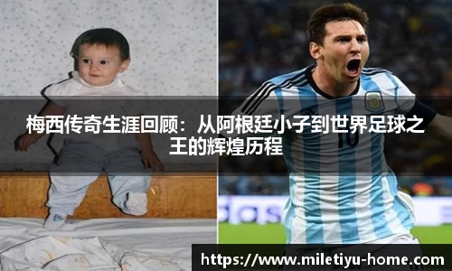 梅西传奇生涯回顾：从阿根廷小子到世界足球之王的辉煌历程